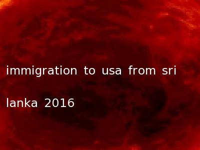 immigration to usa from sri lanka 2016