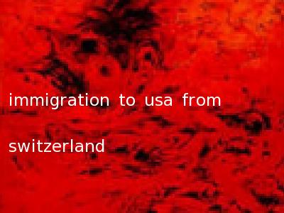 immigration to usa from switzerland