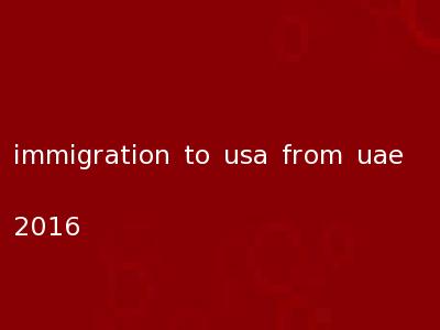 immigration to usa from uae 2016