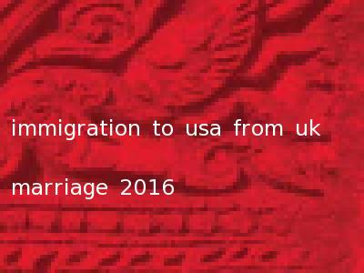 immigration to usa from uk marriage 2016