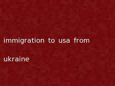 immigration to usa from ukraine