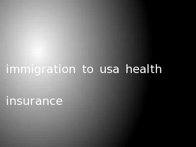immigration to usa health insurance