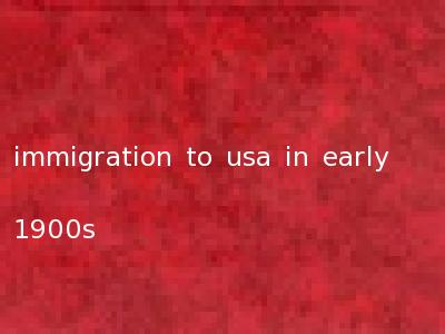 immigration to usa in early 1900s