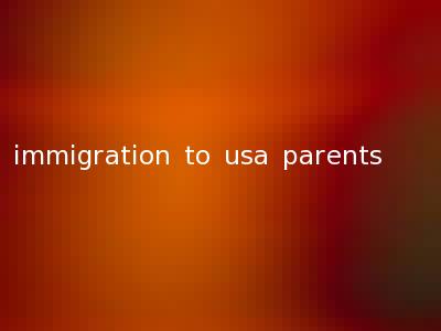 immigration to usa parents