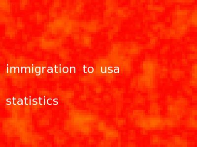 immigration to usa statistics