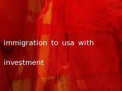 immigration to usa with investment