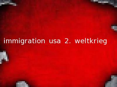immigration usa 2. weltkrieg