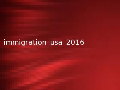 immigration usa 2016