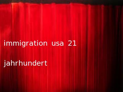 immigration usa 21 jahrhundert