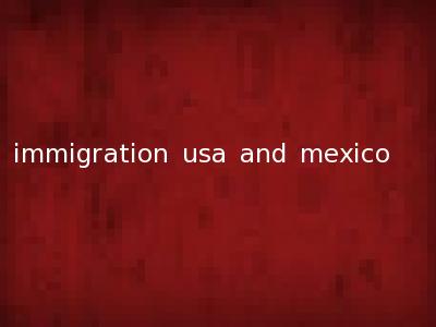 immigration usa and mexico