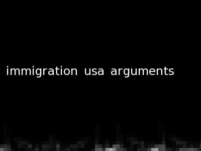 immigration usa arguments