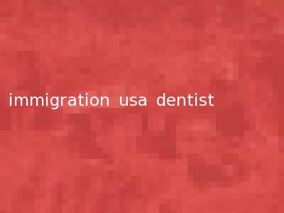 immigration usa dentist