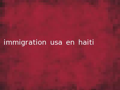 immigration usa en haiti