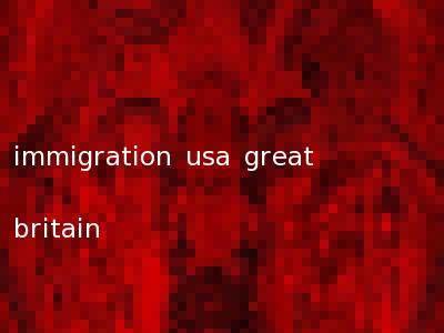 immigration usa great britain