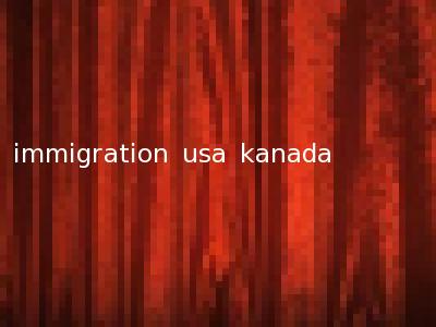 immigration usa kanada