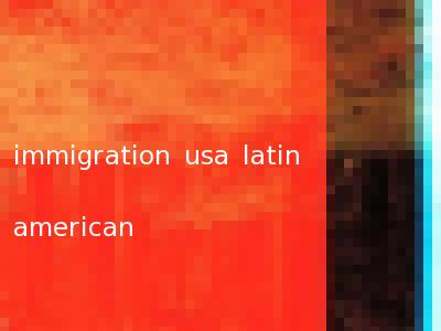 immigration usa latin american