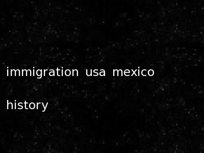 immigration usa mexico history