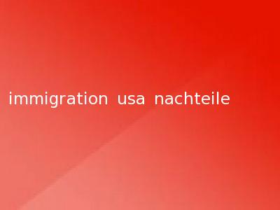 immigration usa nachteile