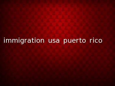 immigration usa puerto rico