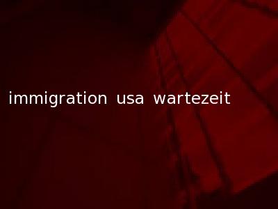 immigration usa wartezeit