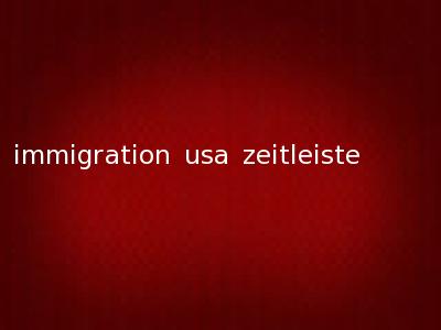 immigration usa zeitleiste
