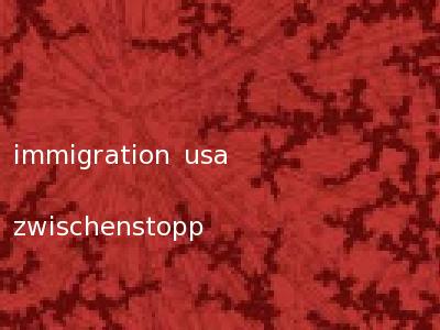 immigration usa zwischenstopp