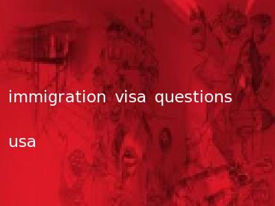 immigration visa questions usa