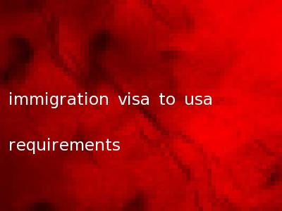 immigration visa to usa requirements