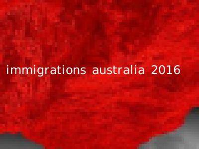 immigrations australia 2016