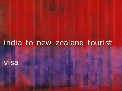 india to new zealand tourist visa