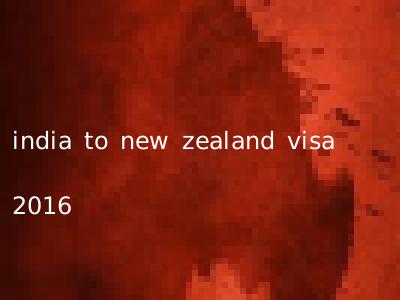 india to new zealand visa 2016