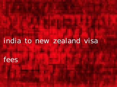india to new zealand visa fees