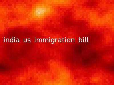 india us immigration bill