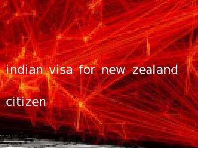 indian visa for new zealand citizen