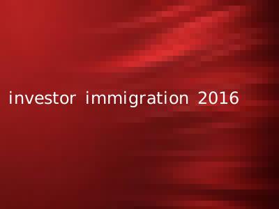 investor immigration 2016