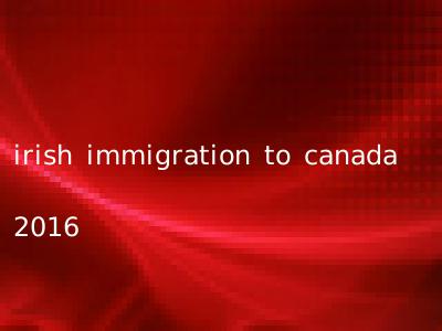 irish immigration to canada 2016
