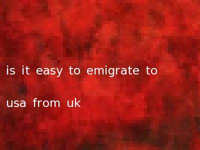 is it easy to emigrate to usa from uk