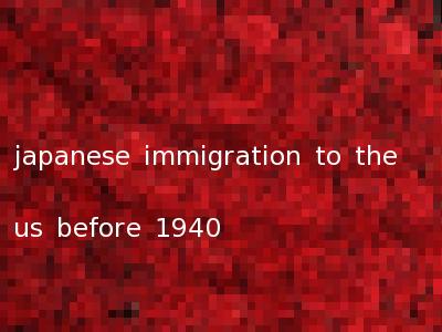 japanese immigration to the us before 1940