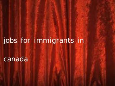 jobs for immigrants in canada