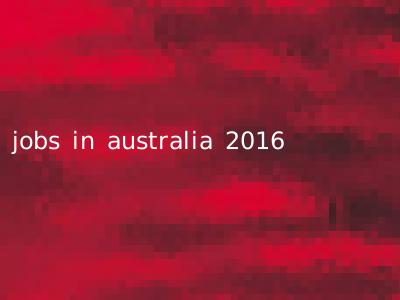jobs in australia 2016