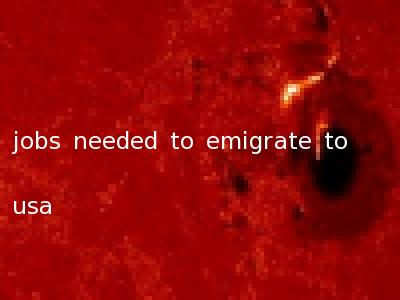jobs needed to emigrate to usa