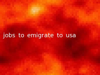 jobs to emigrate to usa