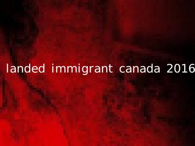 landed immigrant canada 2016