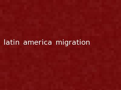 latin america migration