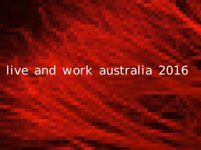 live and work australia 2016