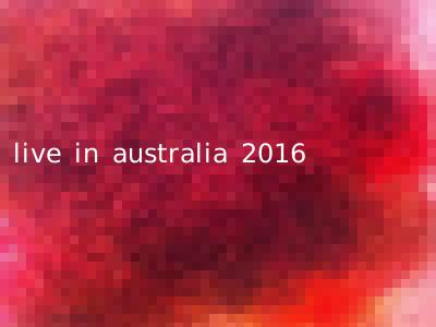 live in australia 2016