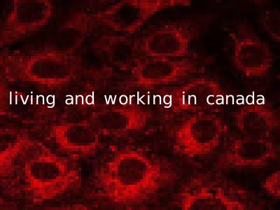 living and working in canada