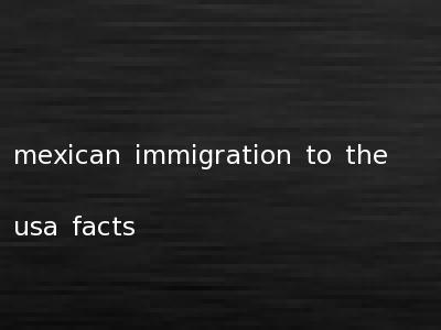 mexican immigration to the usa facts