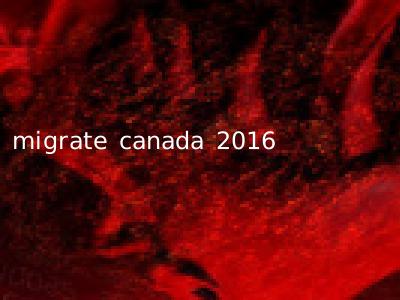 migrate canada 2016