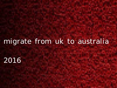 migrate from uk to australia 2016